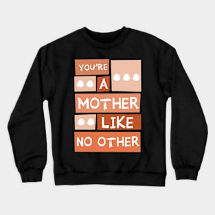 YOU'RE A MOTHER LIKE NO OTHER Crewneck Sweatshirt